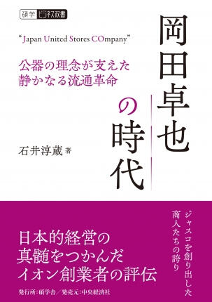 碩学ビジネス双書／岡田卓也の時代―公器の理念が支えた静かなる流通革命